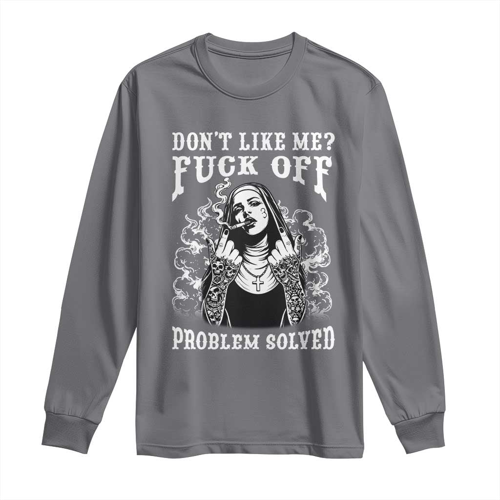Funny Unholy Nun Long Sleeve Shirt Don't Like Me Fuck Off Problem Solved