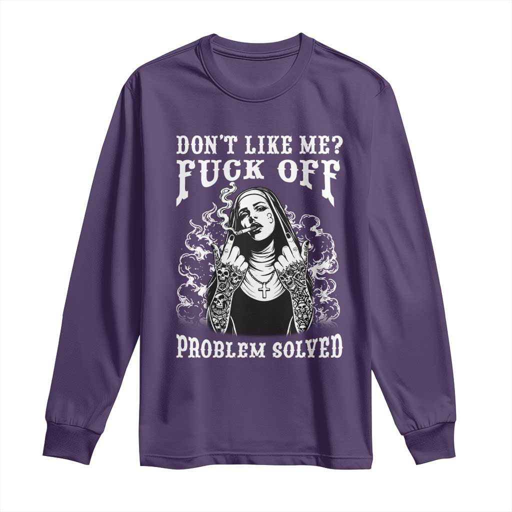 Funny Unholy Nun Long Sleeve Shirt Don't Like Me Fuck Off Problem Solved