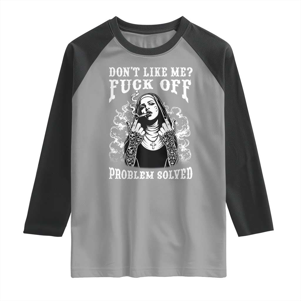 Funny Unholy Nun Raglan Shirt Don't Like Me Fuck Off Problem Solved