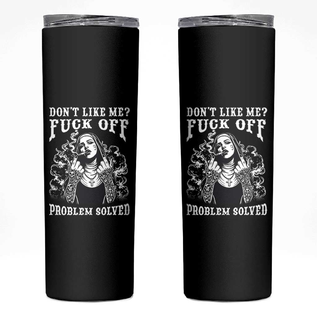 Funny Unholy Nun Skinny Tumbler Don't Like Me Fuck Off Problem Solved