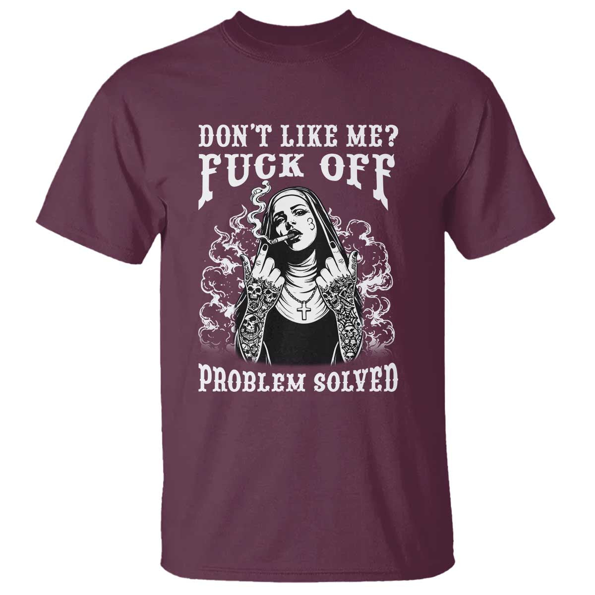 Funny Unholy Nun T Shirt Don't Like Me Fuck Off Problem Solved
