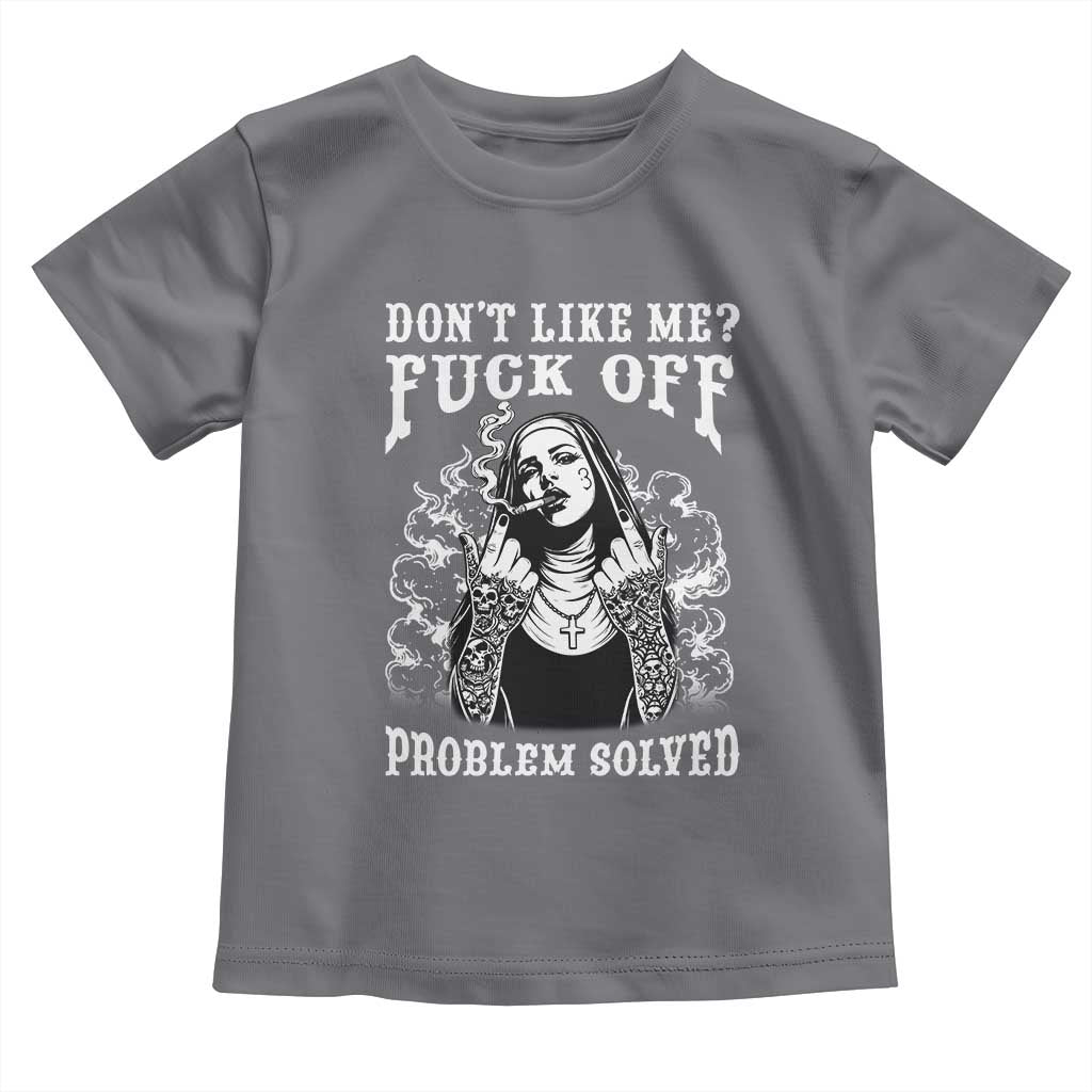 Funny Unholy Nun Toddler T Shirt Don't Like Me Fuck Off Problem Solved