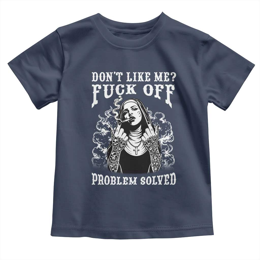 Funny Unholy Nun Toddler T Shirt Don't Like Me Fuck Off Problem Solved