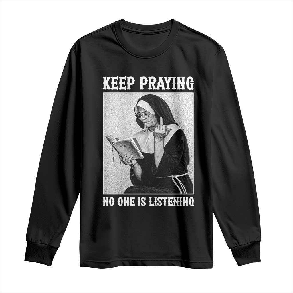 Funny Smoking Nun Long Sleeve Shirt Keep Praying No One Is Listening