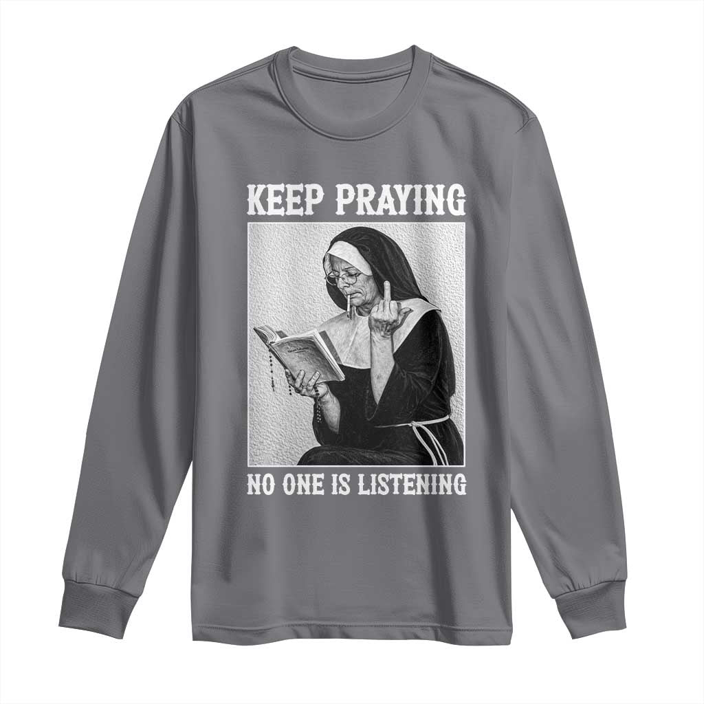 Funny Smoking Nun Long Sleeve Shirt Keep Praying No One Is Listening