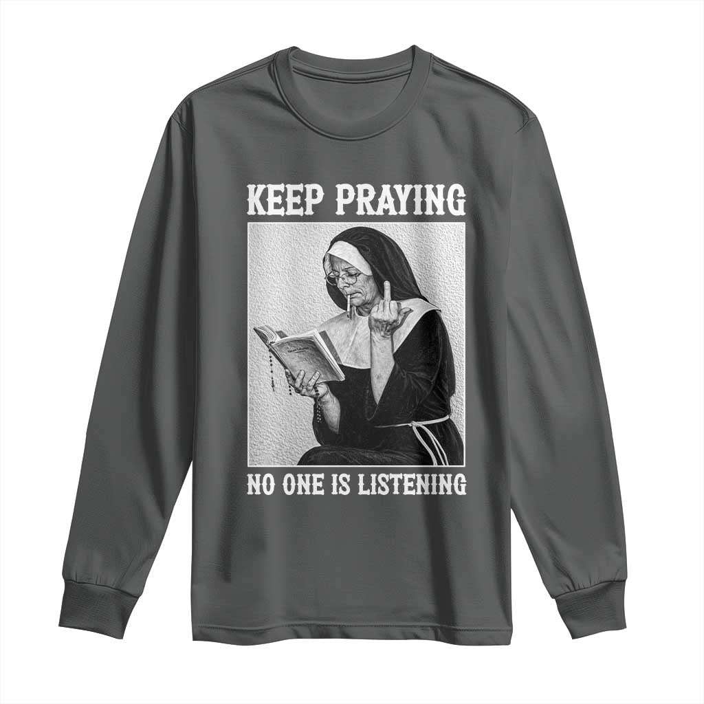 Funny Smoking Nun Long Sleeve Shirt Keep Praying No One Is Listening