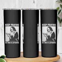 Funny Smoking Nun Skinny Tumbler Keep Praying No One Is Listening