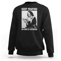Funny Smoking Nun Sweatshirt Keep Praying No One Is Listening