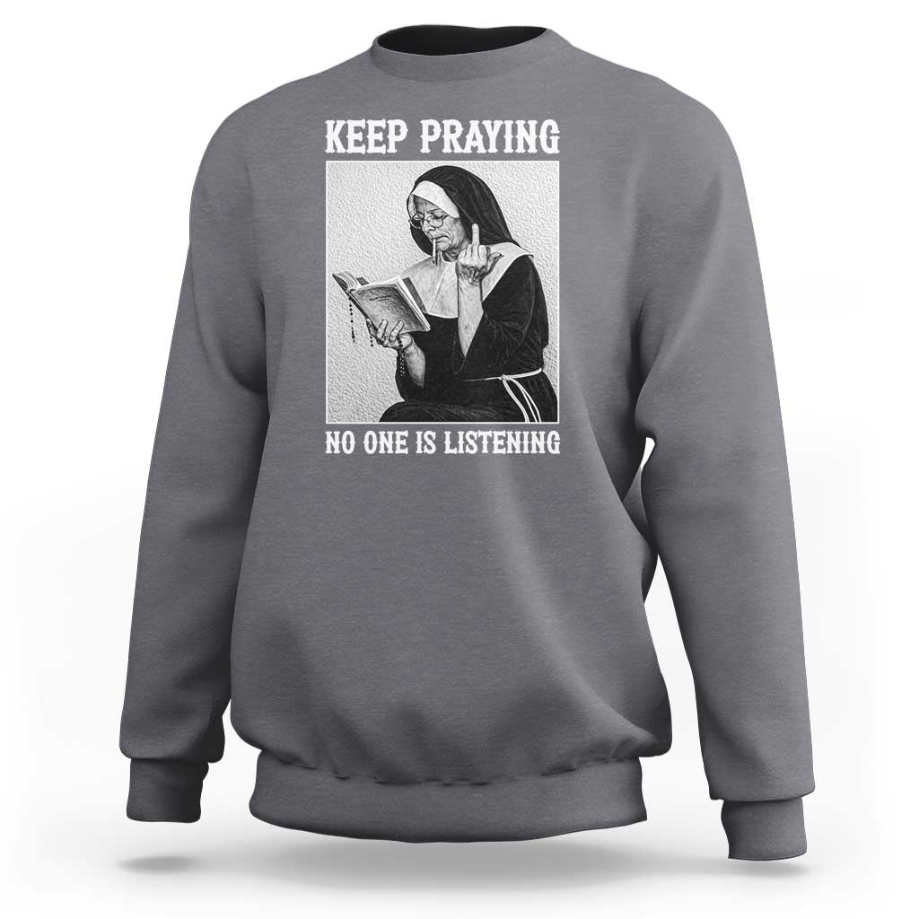Funny Smoking Nun Sweatshirt Keep Praying No One Is Listening