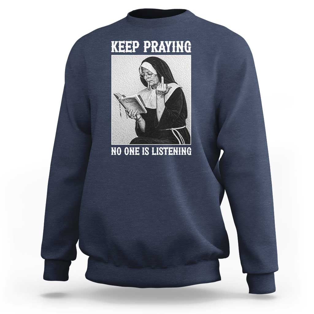 Funny Smoking Nun Sweatshirt Keep Praying No One Is Listening