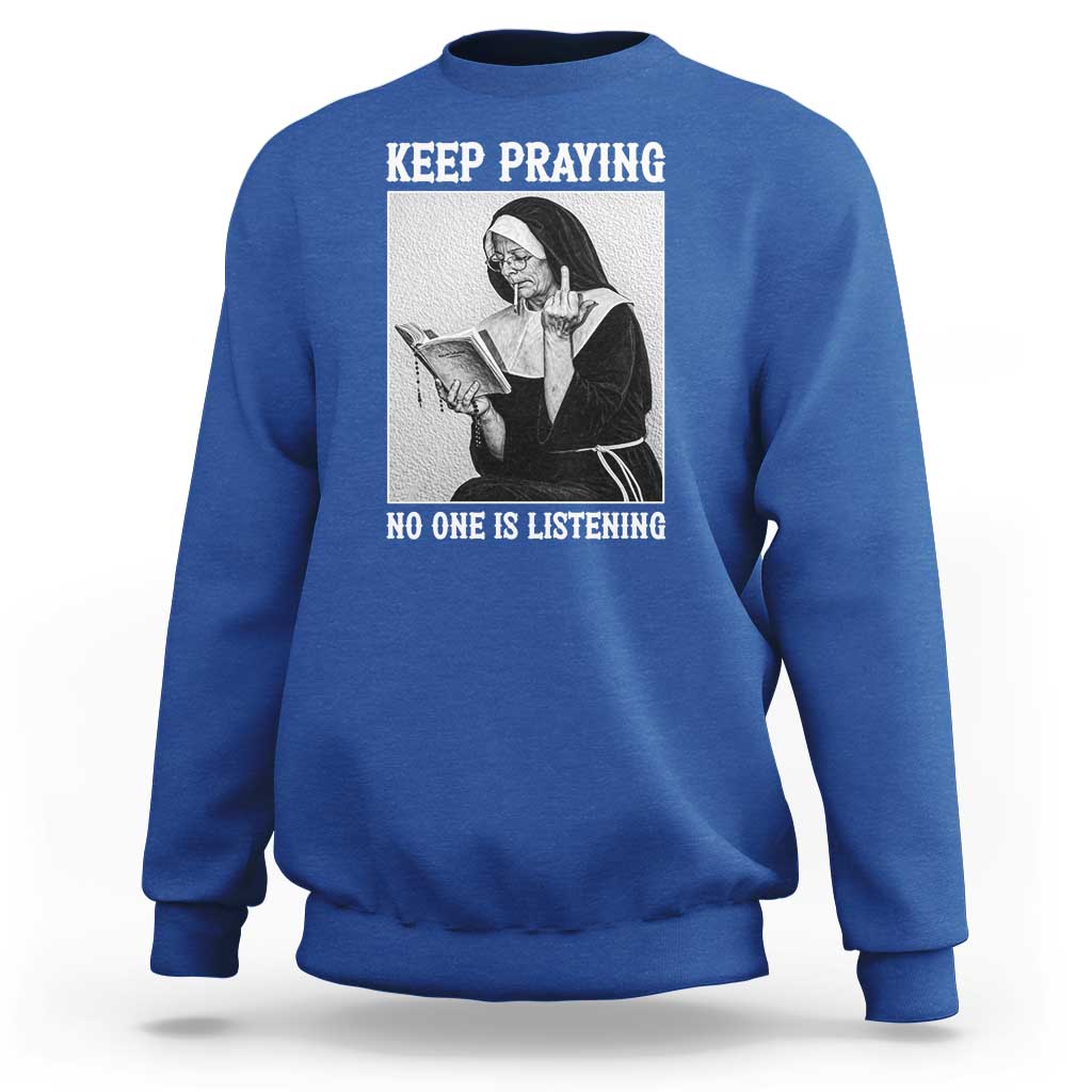Funny Smoking Nun Sweatshirt Keep Praying No One Is Listening