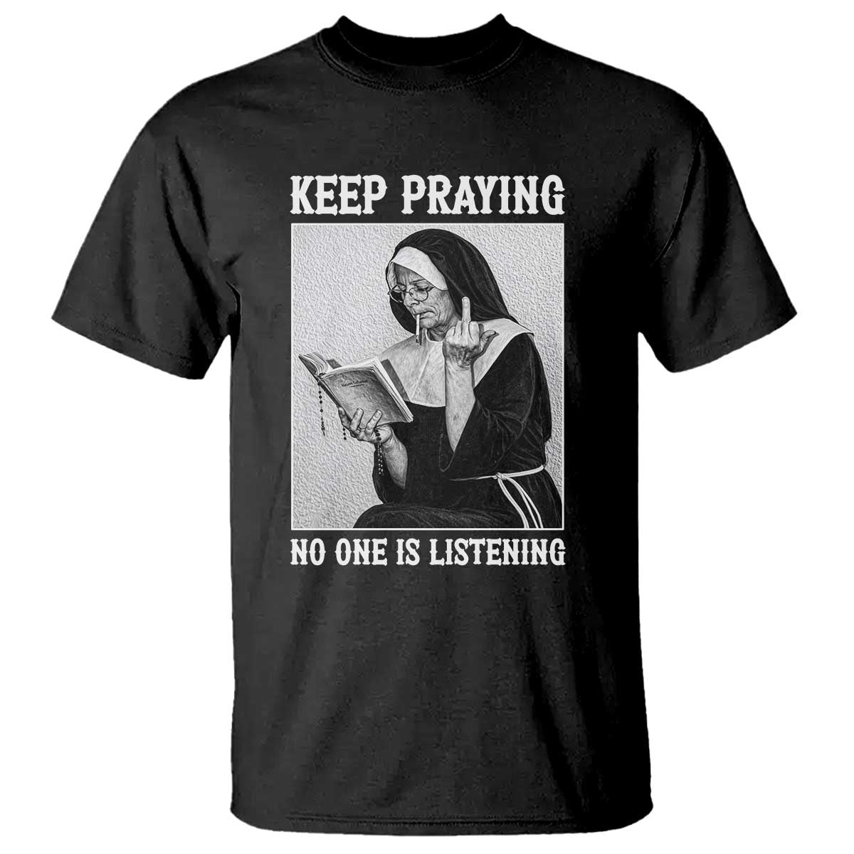 Funny Smoking Nun T Shirt Keep Praying No One Is Listening