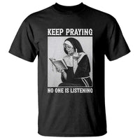 Funny Smoking Nun T Shirt Keep Praying No One Is Listening
