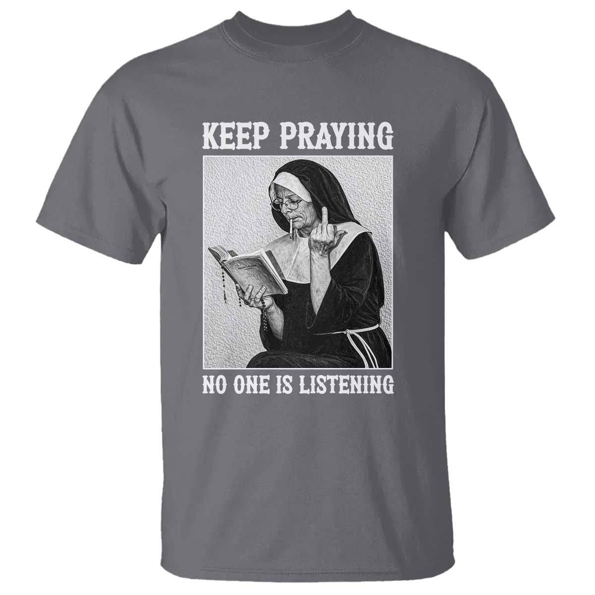 Funny Smoking Nun T Shirt Keep Praying No One Is Listening
