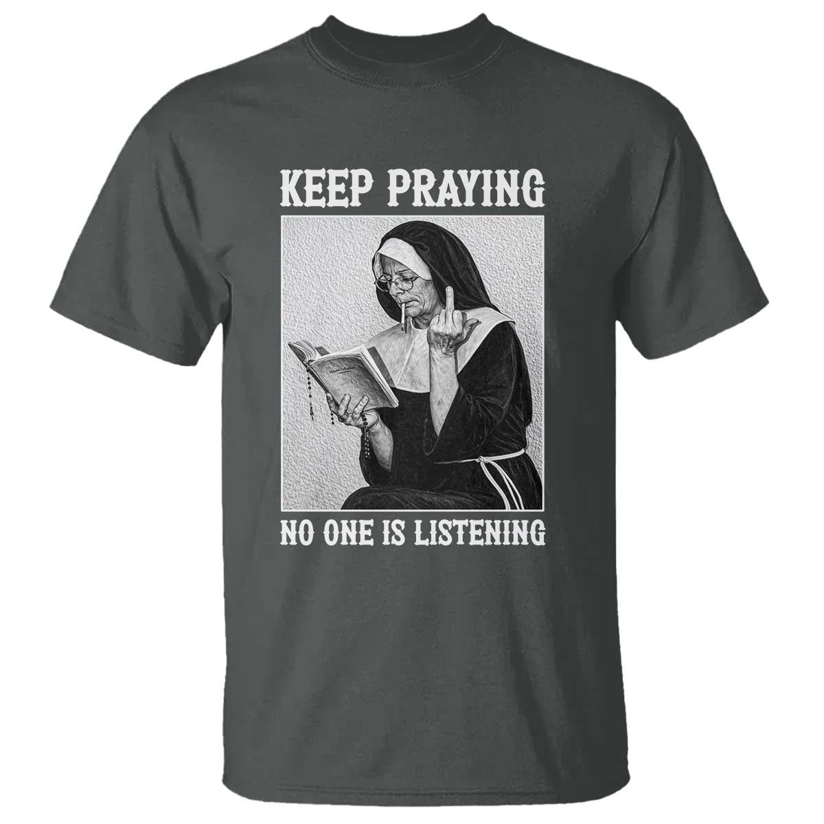 Funny Smoking Nun T Shirt Keep Praying No One Is Listening