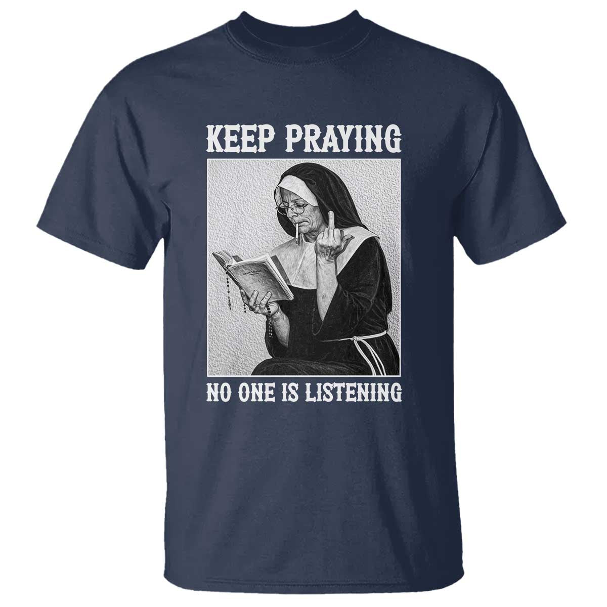 Funny Smoking Nun T Shirt Keep Praying No One Is Listening