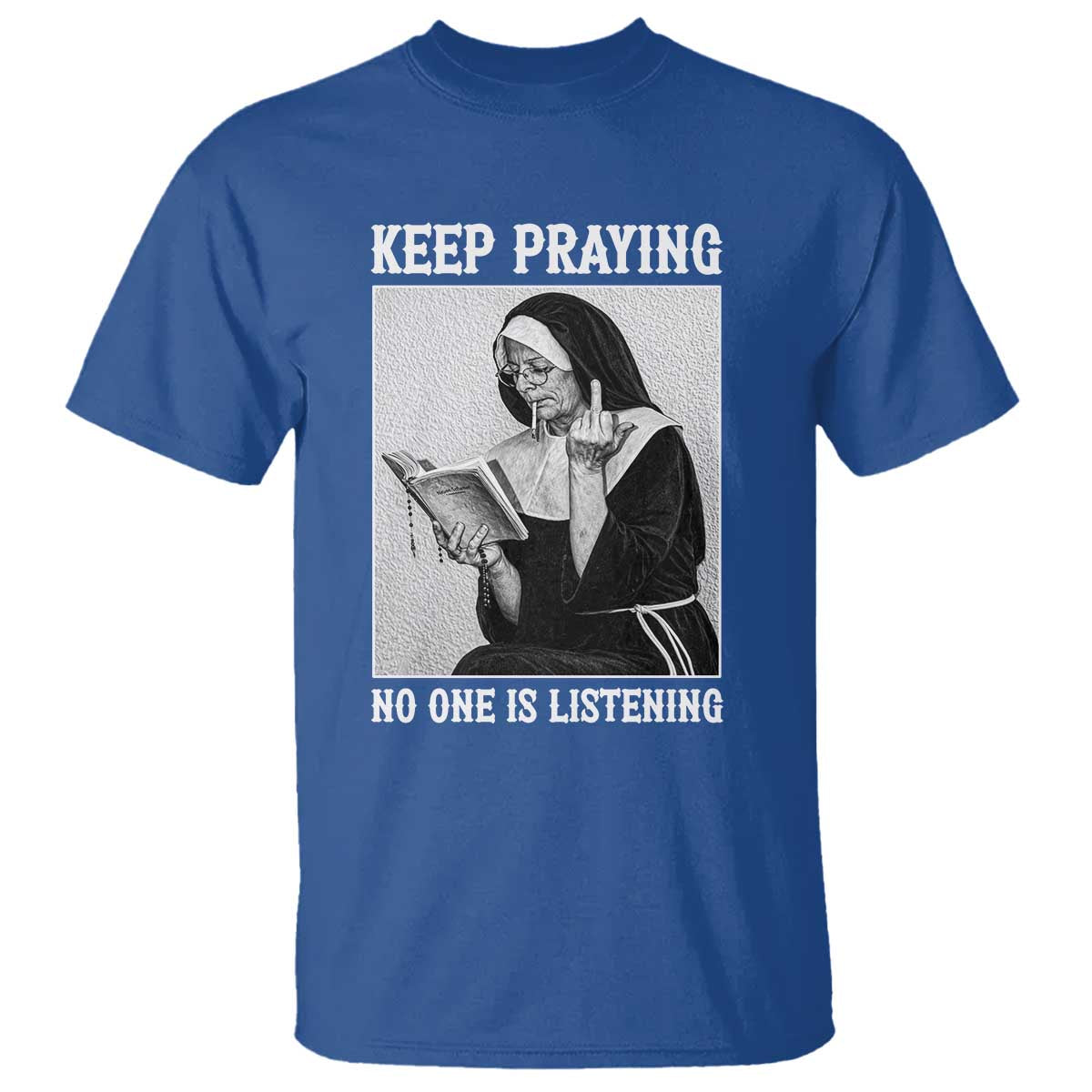 Funny Smoking Nun T Shirt Keep Praying No One Is Listening