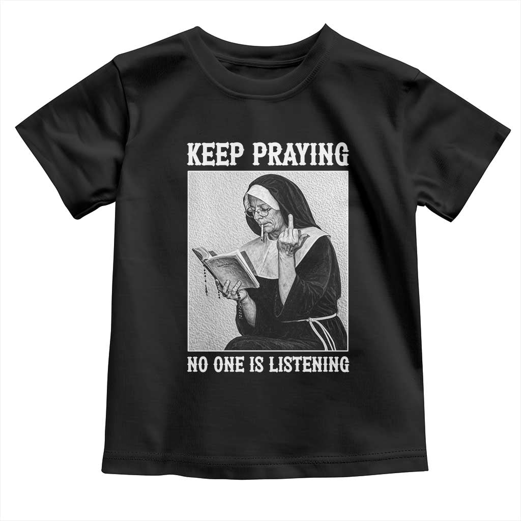 Funny Smoking Nun Toddler T Shirt Keep Praying No One Is Listening