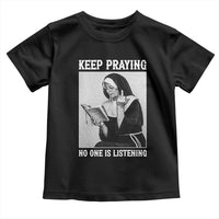 Funny Smoking Nun Toddler T Shirt Keep Praying No One Is Listening