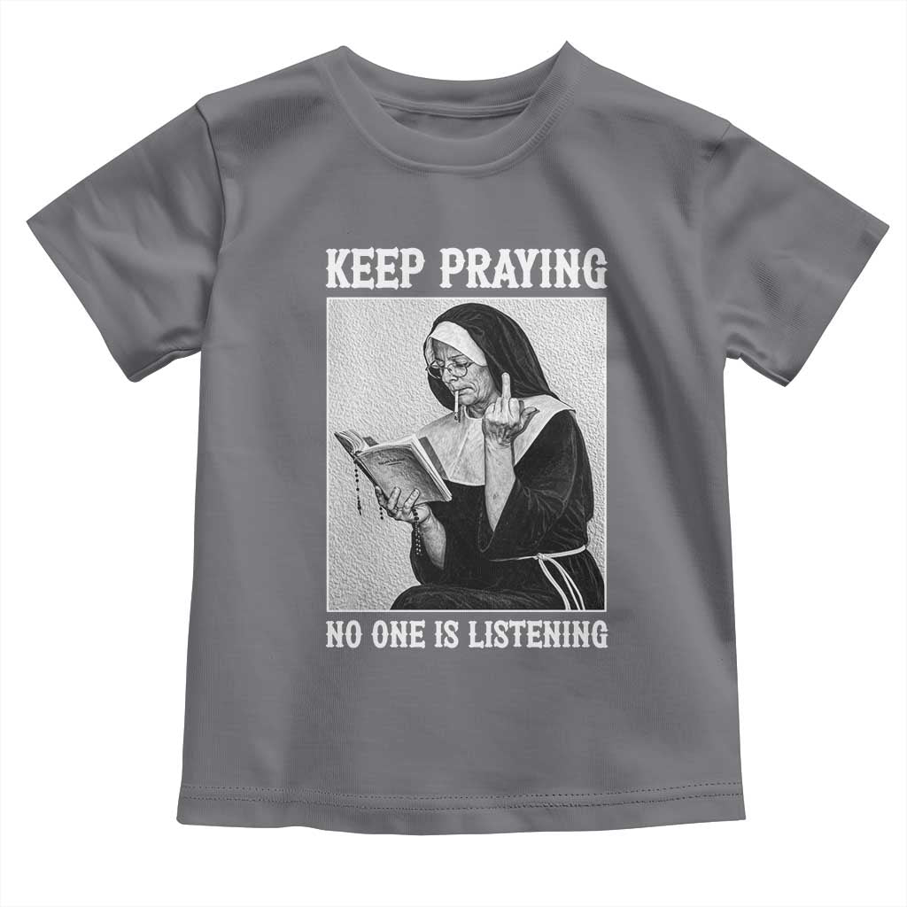 Funny Smoking Nun Toddler T Shirt Keep Praying No One Is Listening