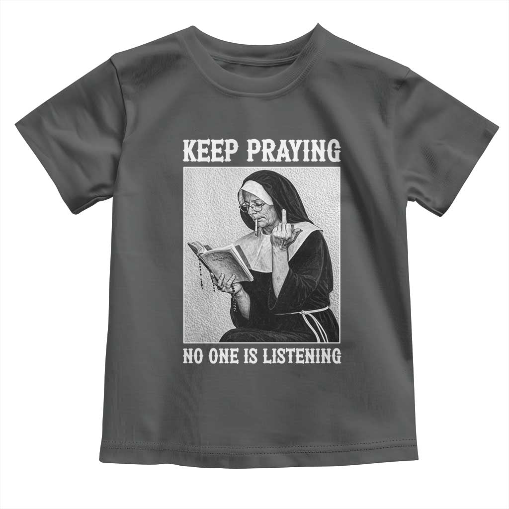 Funny Smoking Nun Toddler T Shirt Keep Praying No One Is Listening