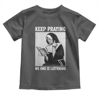 Funny Smoking Nun Toddler T Shirt Keep Praying No One Is Listening