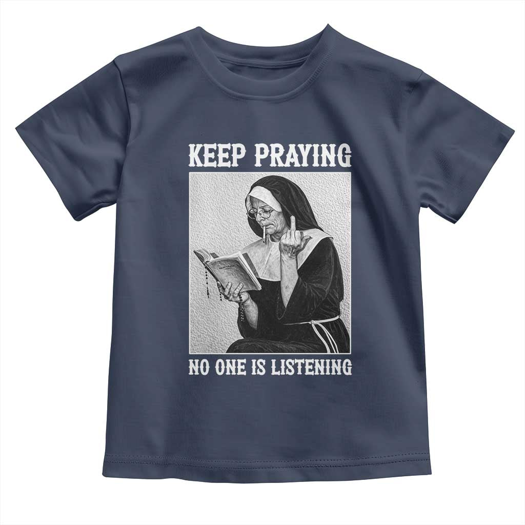 Funny Smoking Nun Toddler T Shirt Keep Praying No One Is Listening