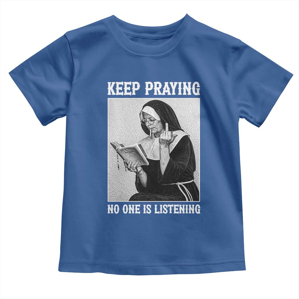 Funny Smoking Nun Toddler T Shirt Keep Praying No One Is Listening