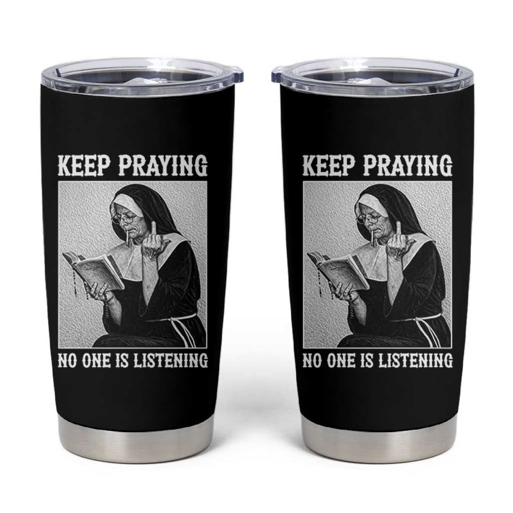 Funny Smoking Nun Tumbler Cup Keep Praying No One Is Listening