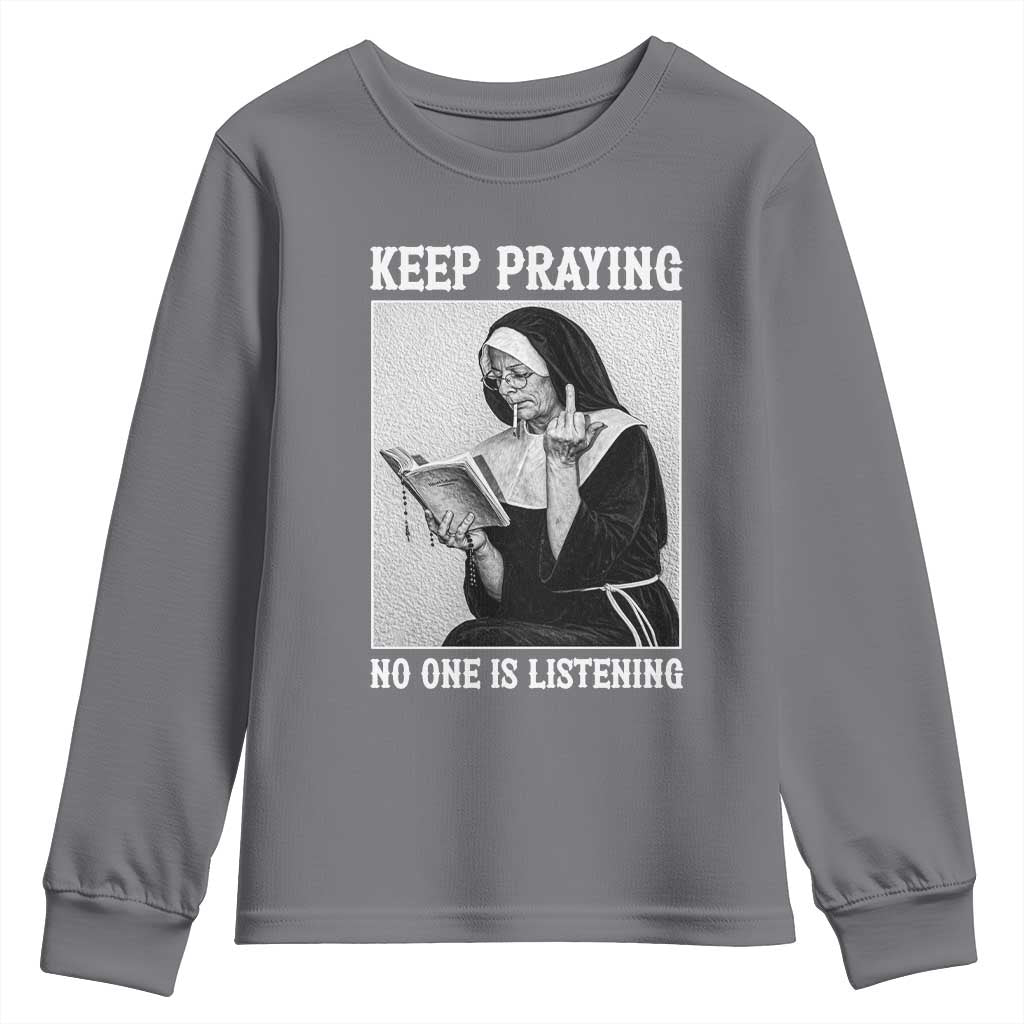 Funny Smoking Nun Youth Sweatshirt Keep Praying No One Is Listening