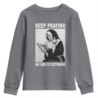 Funny Smoking Nun Youth Sweatshirt Keep Praying No One Is Listening