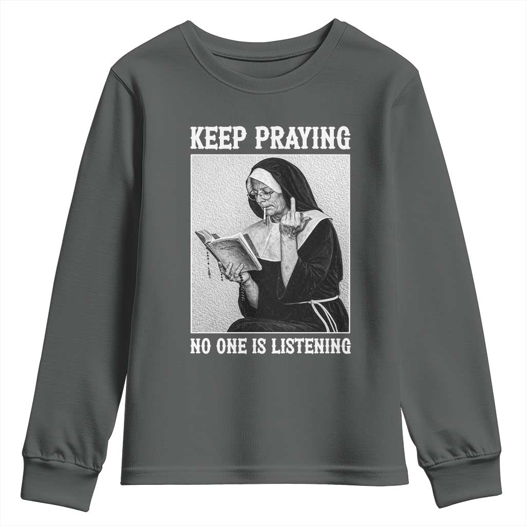 Funny Smoking Nun Youth Sweatshirt Keep Praying No One Is Listening