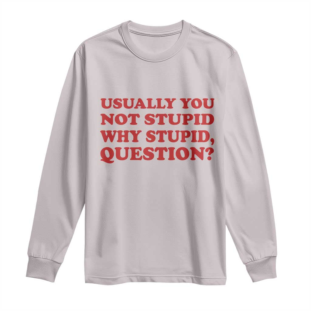Usually You Not Stupid Why Stupid Question Long Sleeve Shirt Funny Space Quote Sci Fi Book