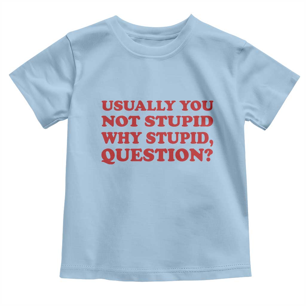 Usually You Not Stupid Why Stupid Question Toddler T Shirt Funny Space Quote Sci Fi Book