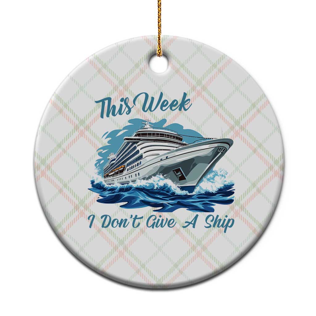 Funny Cruise Vacation Ceramic Ornament This Week I Do Not Give A Ship - Wonder Print Shop