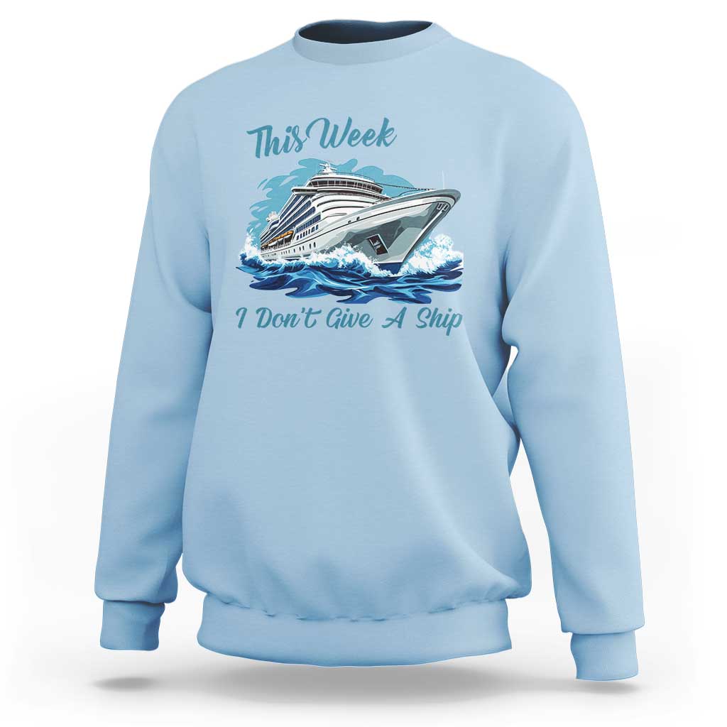 Funny Cruise Vacation Sweatshirt This Week I Do Not Give A Ship - Wonder Print Shop