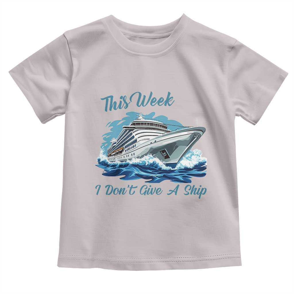 Funny Cruise Vacation Toddler T Shirt This Week I Do Not Give A Ship - Wonder Print Shop