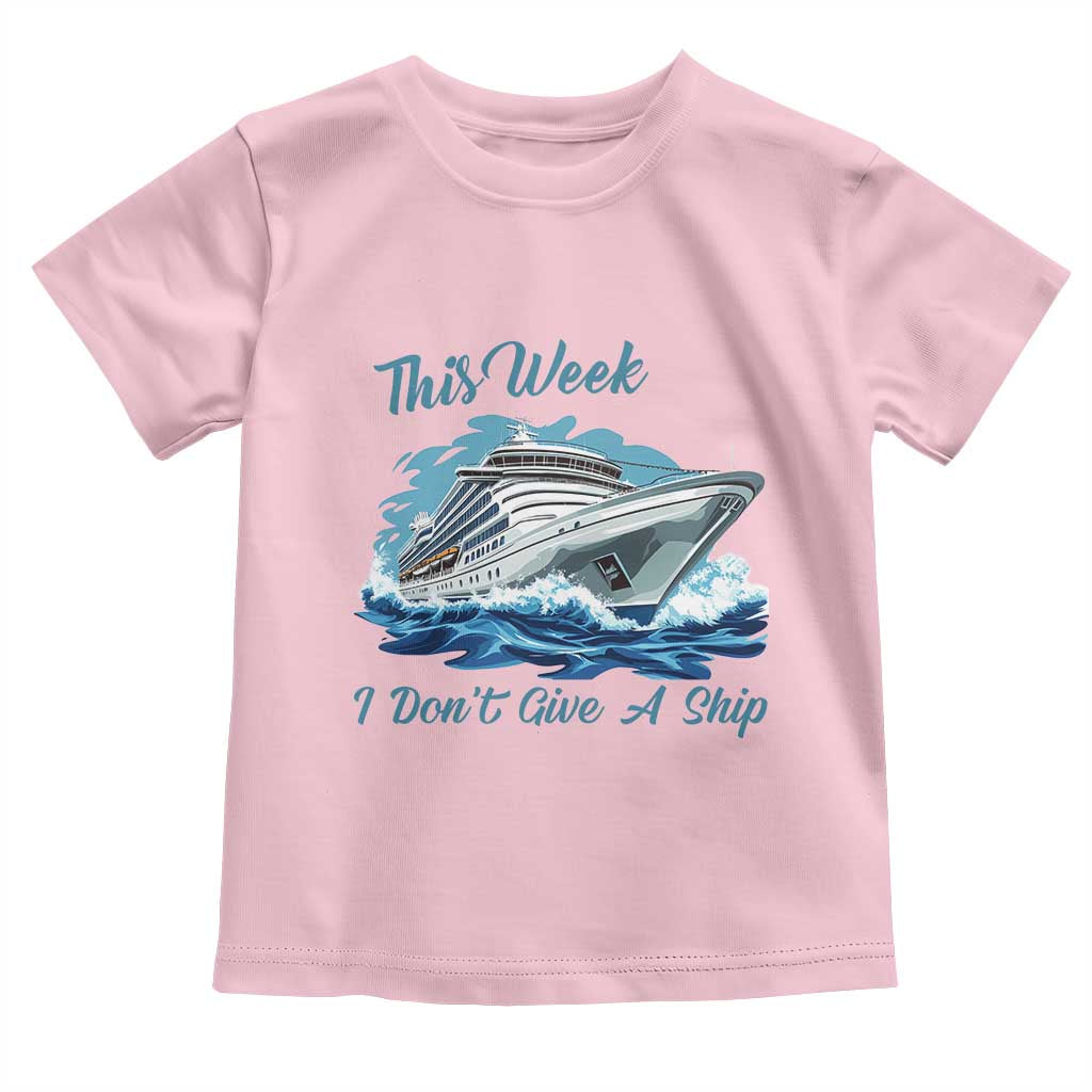 Funny Cruise Vacation Toddler T Shirt This Week I Do Not Give A Ship - Wonder Print Shop