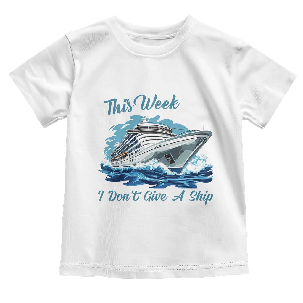 Funny Cruise Vacation Toddler T Shirt This Week I Do Not Give A Ship - Wonder Print Shop