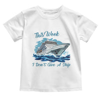 Funny Cruise Vacation Toddler T Shirt This Week I Do Not Give A Ship - Wonder Print Shop