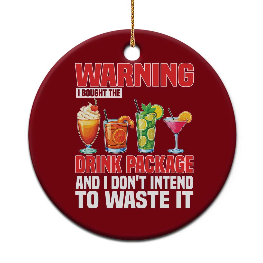 Funny Cruise Ship Ceramic Ornament Warning I Bought The Drink Package - Wonder Print Shop