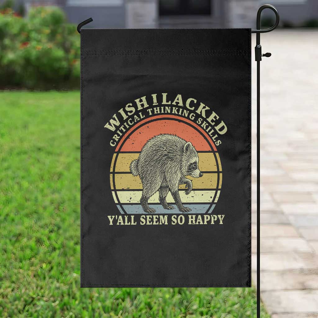 Wish I Lacked Critical Thinking Skills Y'all Seem So Happy Garden Flag Retro Jimothy Raccoon Sarcastic Quote Gift
