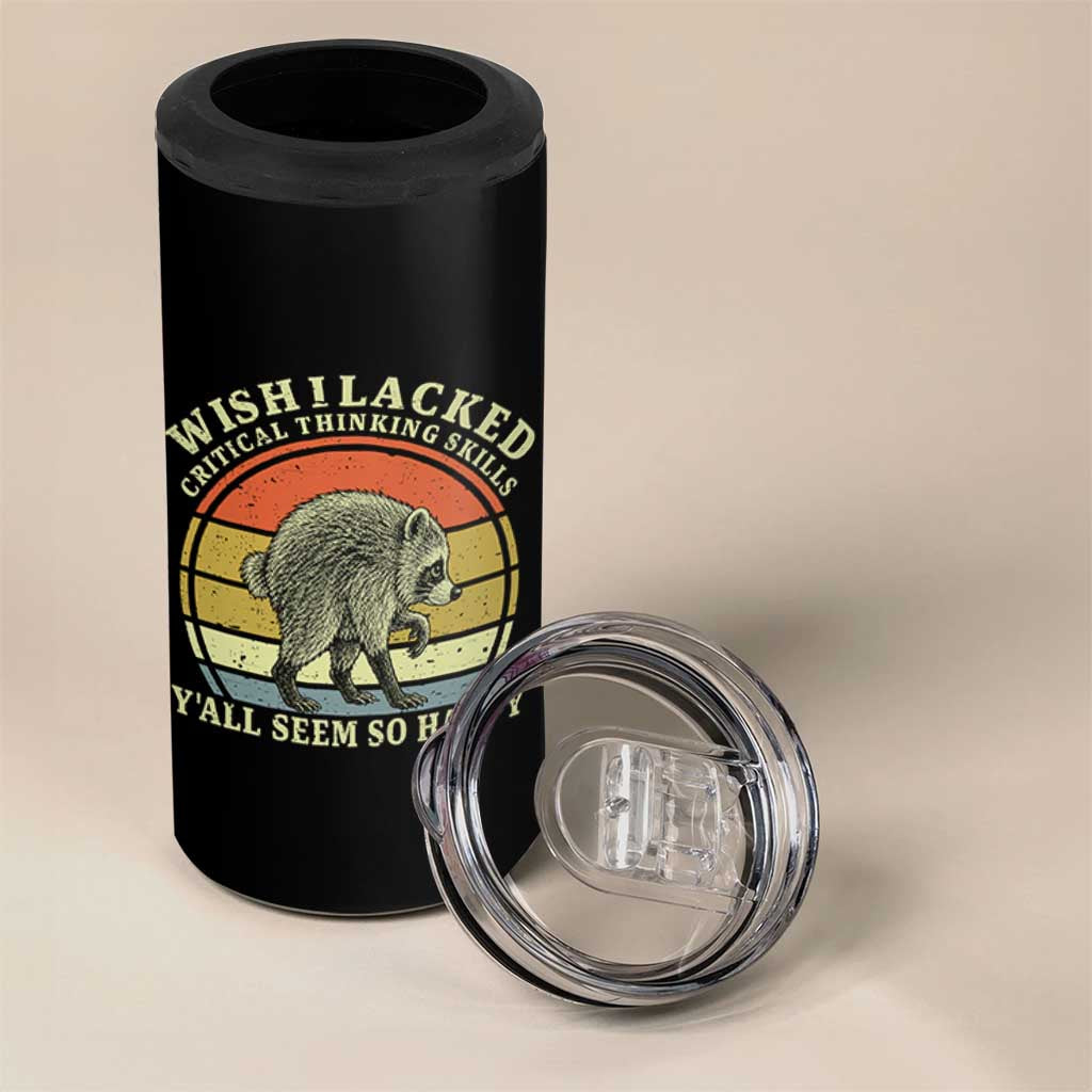 Wish I Lacked Critical Thinking Skills Y'all Seem So Happy 4 in 1 Can Cooler Tumbler Retro Jimothy Raccoon Sarcastic Quote Gift