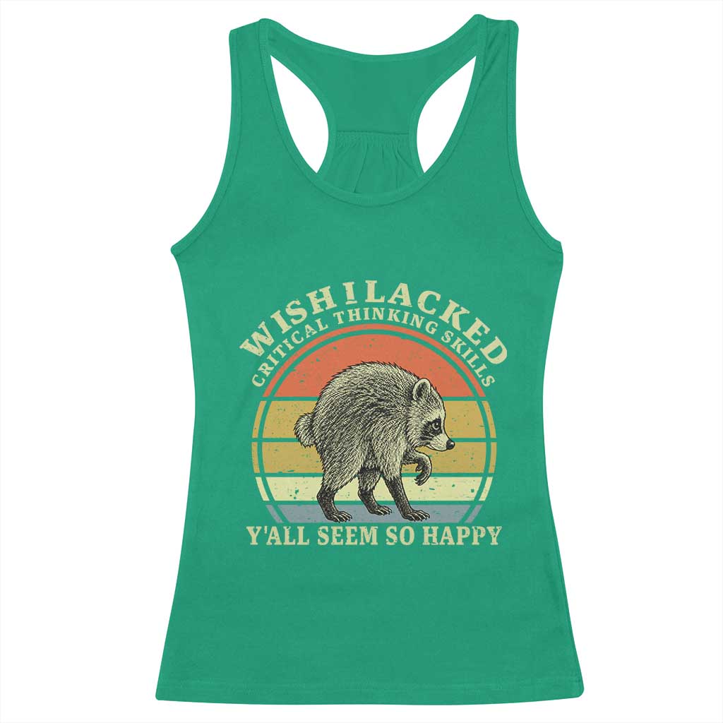 Wish I Lacked Critical Thinking Skills Y'all Seem So Happy Racerback Tank Top Retro Jimothy Raccoon Sarcastic Quote Gift