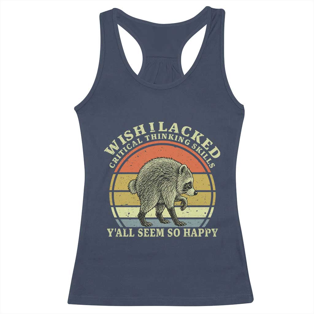Wish I Lacked Critical Thinking Skills Y'all Seem So Happy Racerback Tank Top Retro Jimothy Raccoon Sarcastic Quote Gift