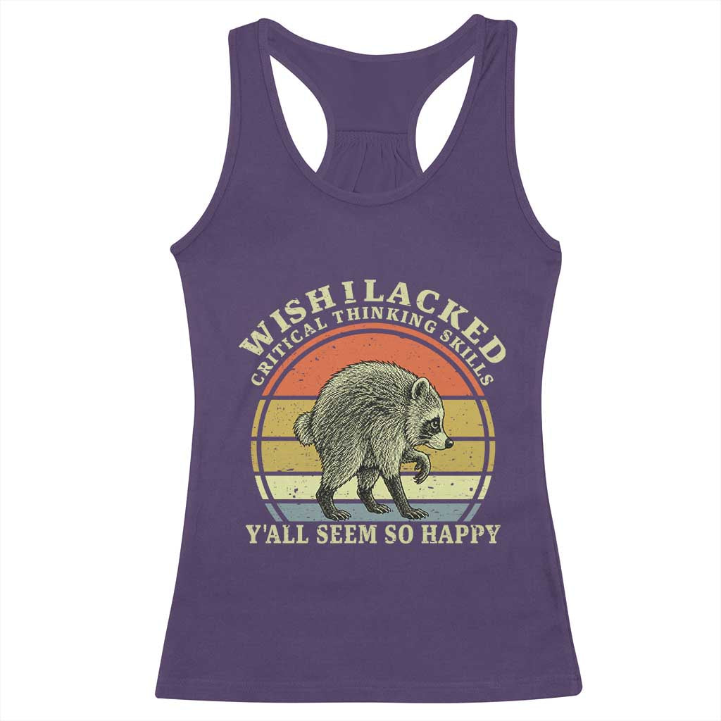Wish I Lacked Critical Thinking Skills Y'all Seem So Happy Racerback Tank Top Retro Jimothy Raccoon Sarcastic Quote Gift