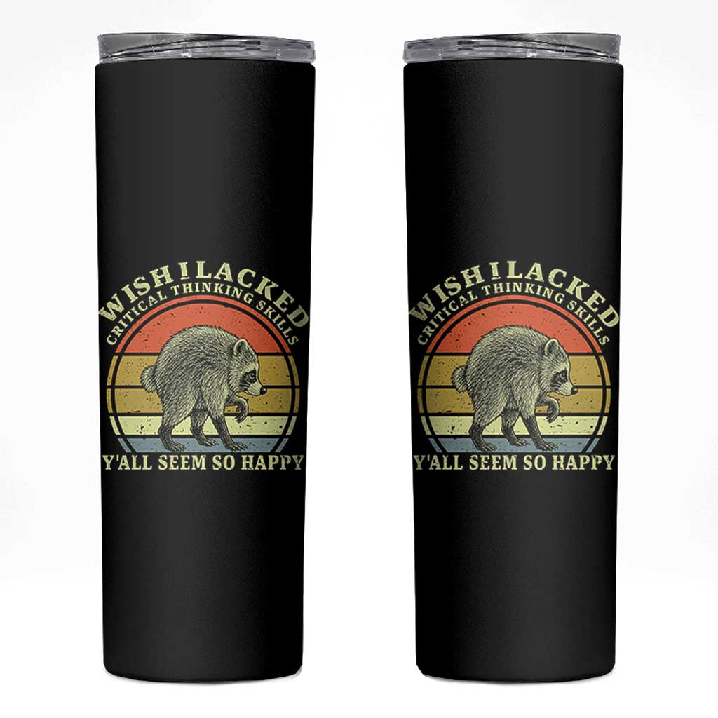Wish I Lacked Critical Thinking Skills Y'all Seem So Happy Skinny Tumbler Retro Jimothy Raccoon Sarcastic Quote Gift