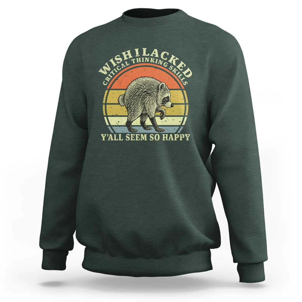 Wish I Lacked Critical Thinking Skills Y'all Seem So Happy Sweatshirt Retro Jimothy Raccoon Sarcastic Quote Gift