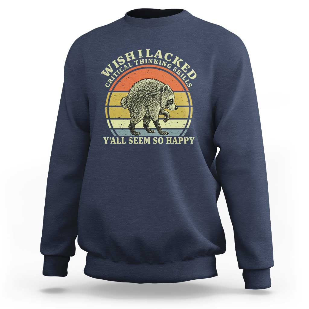 Wish I Lacked Critical Thinking Skills Y'all Seem So Happy Sweatshirt Retro Jimothy Raccoon Sarcastic Quote Gift
