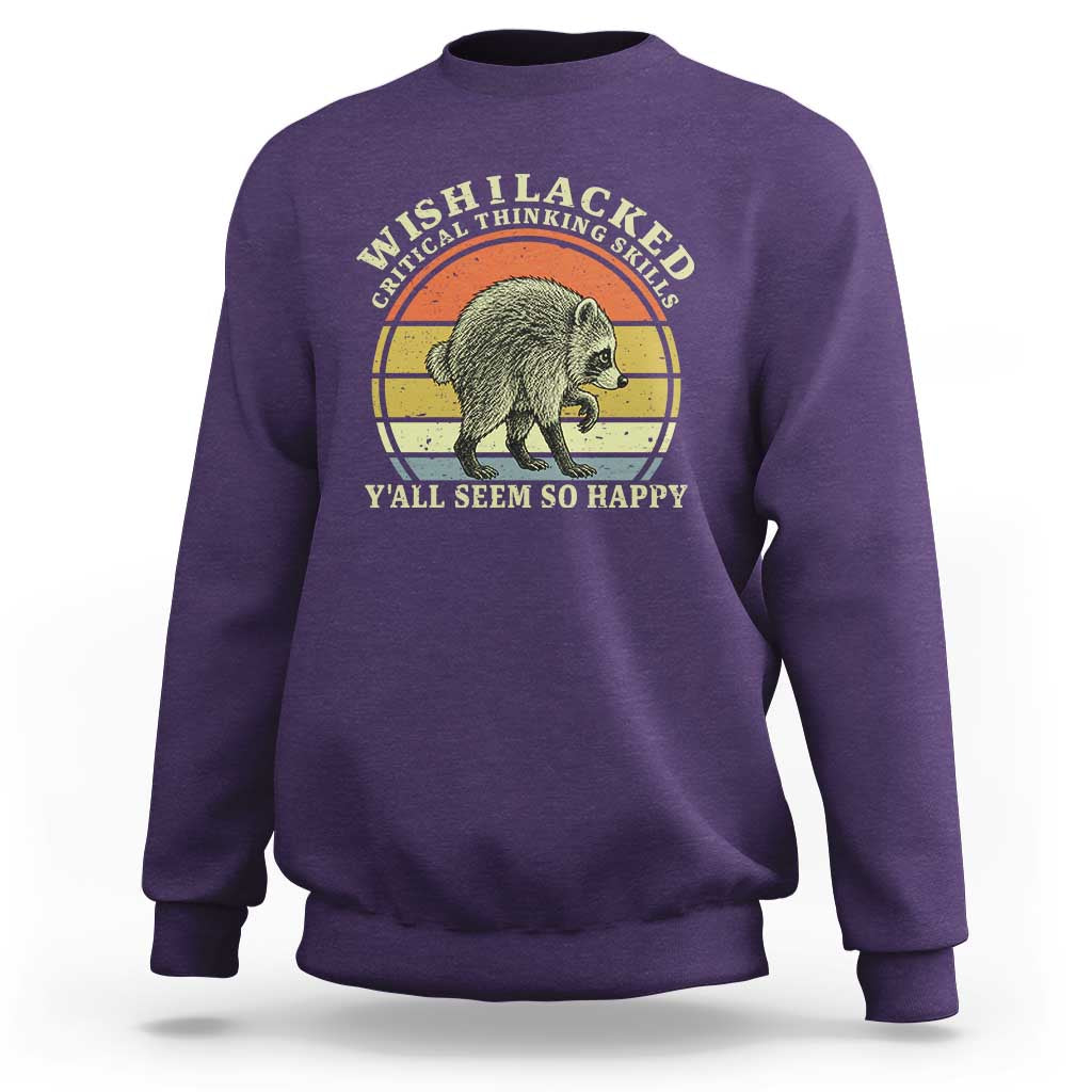 Wish I Lacked Critical Thinking Skills Y'all Seem So Happy Sweatshirt Retro Jimothy Raccoon Sarcastic Quote Gift